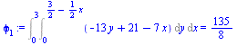 Int(Int(`+`(`-`(`*`(13, `*`(y))), 21, `-`(`*`(7, `*`(x)))), y = 0 .. `+`(`/`(3, 2), `-`(`*`(`/`(1, 2), `*`(x))))), x = 0 .. 3) = `/`(135, 8)